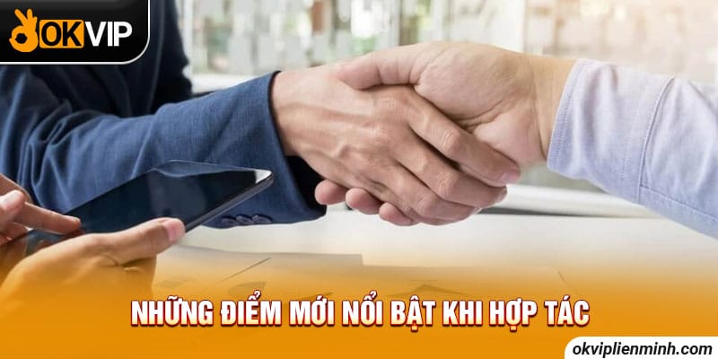 Những điểm mới nổi bật khi hợp tác