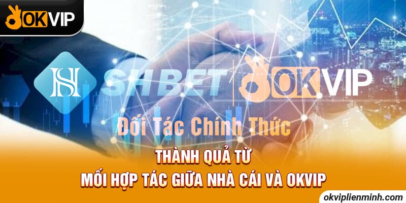 Thành quả từ mối hợp tác giữa nhà cái và OKVIP