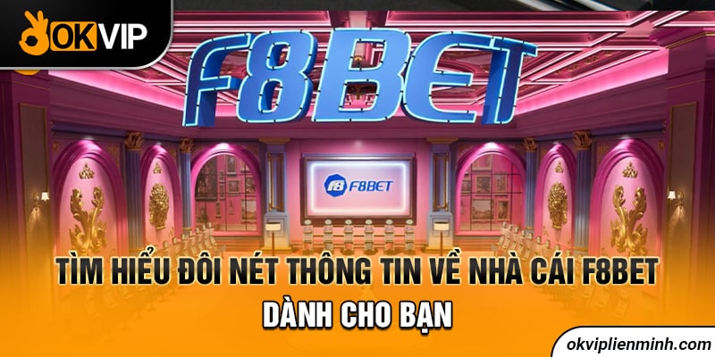 Tìm hiểu đôi nét thông tin về nhà cái F8BET dành cho bạn