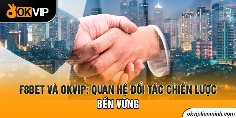 F8BET và OKVIP: Quan hệ đối tác chiến lược bền vững